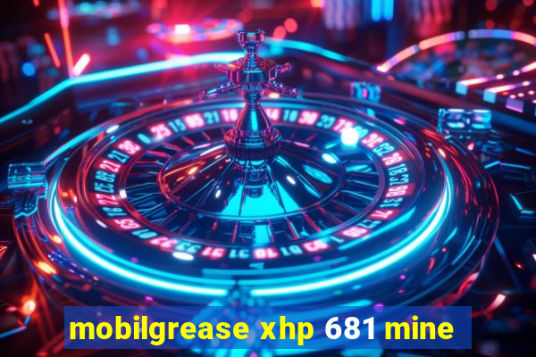 mobilgrease xhp 681 mine